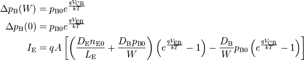 {\begin{aligned}\Delta p_{{{\text{B}}}}(W)&=p_{{{\text{B}}0}}e^{{{\frac  {qV_{{\text{CB}}}}{kT}}}}\\\Delta p_{{{\text{B}}}}(0)&=p_{{{\text{B}}0}}e^{{{\frac  {qV_{{\text{EB}}}}{kT}}}}\\I_{{{\text{E}}}}&=qA\left[\left({\frac  {D_{{\text{E}}}n_{{{\text{E}}0}}}{L_{{\text{E}}}}}+{\frac  {D_{{\text{B}}}p_{{{\text{B}}0}}}{W}}\right)\left(e^{{{\frac  {qV_{{\text{EB}}}}{kT}}}}-1\right)-{\frac  {D_{{{\text{B}}}}}{W}}p_{{{\text{B}}0}}\left(e^{{{\frac  {qV_{{{\text{CB}}}}}{kT}}}}-1\right)\right]\end{aligned}}