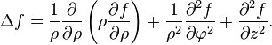 \Delta f={1 \over \rho }{\partial  \over \partial \rho }\left(\rho {\partial f \over \partial \rho }\right)+{1 \over \rho ^{2}}{\partial ^{2}f \over \partial \varphi ^{2}}+{\partial ^{2}f \over \partial z^{2}}.