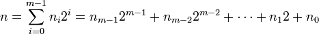 n=\sum _{{i=0}}^{{m-1}}{n_{i}2^{i}}=n_{{m-1}}2^{{m-1}}+n_{{m-2}}2^{{m-2}}+\cdots +n_{1}2+n_{0}