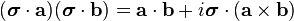 ({\boldsymbol  {\sigma }}\cdot {\mathbf  {a}})({\boldsymbol  {\sigma }}\cdot {\mathbf  {b}})={\mathbf  {a}}\cdot {\mathbf  {b}}+i{\boldsymbol  {\sigma }}\cdot \left({\mathbf  {a}}\times {\mathbf  {b}}\right)