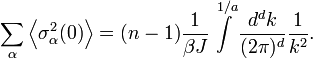 \sum \limits _{\alpha }\left\langle {{\sigma _{\alpha }^{2}(0)}}\right\rangle =(n-1){\frac  {1}{{\beta J}}}\int \limits _{{}}^{{1/a}}{{\frac  {{d^{d}k}}{{(2\pi )^{d}}}}{\frac  {1}{{k^{2}}}}}.