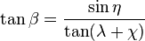 \tan \beta ={\frac  {\sin \eta }{\tan(\lambda +\chi )}}