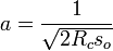 a={\frac  {1}{{\sqrt  {2R_{c}s_{o}}}}}