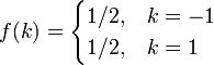 f(k)={\begin{cases}1/2,&k=-1\\1/2,&k=1\end{cases}}