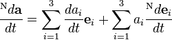 {\frac  {{}^{{\mathrm  {N}}}d{\mathbf  {a}}}{dt}}=\sum _{{i=1}}^{{3}}{\frac  {da_{i}}{dt}}{\mathbf  {e}}_{i}+\sum _{{i=1}}^{{3}}a_{i}{\frac  {{}^{{\mathrm  {N}}}d{\mathbf  {e}}_{i}}{dt}}