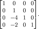 {\begin{bmatrix}1&0&0&0\\0&1&0&0\\0&-4&1&0\\0&-2&0&1\\\end{bmatrix}}.