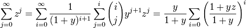 \sum _{{j=0}}^{\infty }z^{j}=\sum _{{i=0}}^{\infty }{\frac  {1}{(1+y)^{{i+1}}}}\sum _{{j=0}}^{i}{i \choose j}y^{{j+1}}z^{j}={\frac  {y}{1+y}}\sum _{{i=0}}\left({\frac  {1+yz}{1+y}}\right)^{i}