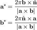 {\begin{aligned}{\textbf  {a}}^{*}&={\frac  {2\pi {\textbf  {b}}\times {\hat  {{\textbf  {n}}}}}{|{\textbf  {a}}\times {\textbf  {b}}|}}\\{\textbf  {b}}^{*}&={\frac  {2\pi {\hat  {{\textbf  {n}}}}\times {{\textbf  {a}}}}{|{\textbf  {a}}\times {\textbf  {b}}|}}\end{aligned}}