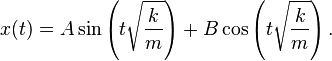 x(t)=A\sin \left(t{\sqrt  {{\frac  {k}{m}}}}\right)+B\cos \left(t{\sqrt  {{\frac  {k}{m}}}}\right).\,