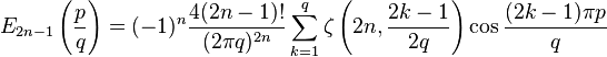 E_{{2n-1}}\left({\frac  {p}{q}}\right)=(-1)^{n}{\frac  {4(2n-1)!}{(2\pi q)^{{2n}}}}\sum _{{k=1}}^{q}\zeta \left(2n,{\frac  {2k-1}{2q}}\right)\cos {\frac  {(2k-1)\pi p}{q}}