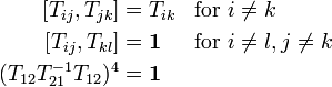 {\begin{aligned}\left[T_{{ij}},T_{{jk}}\right]&=T_{{ik}}&&{\mbox{for }}i\neq k\\\left[T_{{ij}},T_{{kl}}\right]&={\mathbf  {1}}&&{\mbox{for }}i\neq l,j\neq k\\(T_{{12}}T_{{21}}^{{-1}}T_{{12}})^{4}&={\mathbf  {1}}\\\end{aligned}}