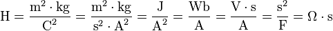 {\mbox{H}}={\dfrac  {{\mbox{m}}^{2}\cdot {\mbox{kg}}}{{\mbox{C}}^{2}}}={\dfrac  {{\mbox{m}}^{2}\cdot {\mbox{kg}}}{{\mbox{s}}^{{2}}\cdot {\mbox{A}}^{2}}}={\dfrac  {{\mbox{J}}}{{\mbox{A}}^{2}}}={\dfrac  {{\mbox{Wb}}}{{\mbox{A}}}}={\dfrac  {{\mbox{V}}\cdot {\mbox{s}}}{{\mbox{A}}}}={\dfrac  {{\mbox{s}}^{2}}{{\mbox{F}}}}=\Omega \cdot {\mbox{s}}