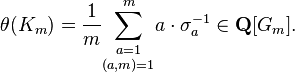 \theta (K_{m})={\frac  {1}{m}}{\underset  {(a,m)=1}{\sum _{{a=1}}^{m}}}a\cdot \sigma _{a}^{{-1}}\in {\mathbf  {Q}}[G_{m}].