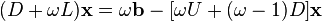 (D+\omega L){\mathbf  {x}}=\omega {\mathbf  {b}}-[\omega U+(\omega -1)D]{\mathbf  {x}}