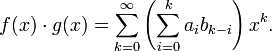 f(x)\cdot g(x)=\sum _{{k=0}}^{\infty }\left(\sum _{{i=0}}^{k}a_{i}b_{{k-i}}\right)x^{k}.