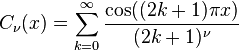 C_{\nu }(x)=\sum _{{k=0}}^{\infty }{\frac  {\cos((2k+1)\pi x)}{(2k+1)^{\nu }}}