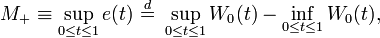 M_{{+}}\equiv \sup _{{0\leq t\leq 1}}e(t)\ {\stackrel  {d}{=}}\ \sup _{{0\leq t\leq 1}}W_{0}(t)-\inf _{{0\leq t\leq 1}}W_{0}(t),