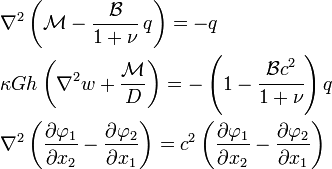 {\begin{aligned}&\nabla ^{2}\left({\mathcal  {M}}-{\frac  {{\mathcal  {B}}}{1+\nu }}\,q\right)=-q\\&\kappa Gh\left(\nabla ^{2}w+{\frac  {{\mathcal  {M}}}{D}}\right)=-\left(1-{\cfrac  {{\mathcal  {B}}c^{2}}{1+\nu }}\right)q\\&\nabla ^{2}\left({\frac  {\partial \varphi _{1}}{\partial x_{2}}}-{\frac  {\partial \varphi _{2}}{\partial x_{1}}}\right)=c^{2}\left({\frac  {\partial \varphi _{1}}{\partial x_{2}}}-{\frac  {\partial \varphi _{2}}{\partial x_{1}}}\right)\end{aligned}}