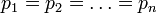 p_{1}=p_{2}=\dots =p_{n}