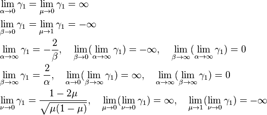 {\begin{aligned}&\lim _{{\alpha \to 0}}\gamma _{1}=\lim _{{\mu \to 0}}\gamma _{1}=\infty \\&\lim _{{\beta \to 0}}\gamma _{1}=\lim _{{\mu \to 1}}\gamma _{1}=-\infty \\&\lim _{{\alpha \to \infty }}\gamma _{1}=-{\frac  {2}{\beta }},\quad \lim _{{\beta \to 0}}(\lim _{{\alpha \to \infty }}\gamma _{1})=-\infty ,\quad \lim _{{\beta \to \infty }}(\lim _{{\alpha \to \infty }}\gamma _{1})=0\\&\lim _{{\beta \to \infty }}\gamma _{1}={\frac  {2}{\alpha }},\quad \lim _{{\alpha \to 0}}(\lim _{{\beta \to \infty }}\gamma _{1})=\infty ,\quad \lim _{{\alpha \to \infty }}(\lim _{{\beta \to \infty }}\gamma _{1})=0\\&\lim _{{\nu \to 0}}\gamma _{1}={\frac  {1-2\mu }{{\sqrt  {\mu (1-\mu )}}}},\quad \lim _{{\mu \to 0}}(\lim _{{\nu \to 0}}\gamma _{1})=\infty ,\quad \lim _{{\mu \to 1}}(\lim _{{\nu \to 0}}\gamma _{1})=-\infty \end{aligned}}