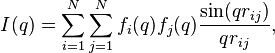 I(q)=\sum _{{i=1}}^{{N}}\sum _{{j=1}}^{{N}}f_{i}(q)f_{j}(q){\frac  {\sin(qr_{{ij}})}{qr_{{ij}}}},