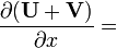 {\frac  {\partial ({\mathbf  {U}}+{\mathbf  {V}})}{\partial x}}=