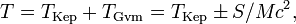 T=T_{{{\rm {Kep}}}}+T_{{{\rm {Gvm}}}}=T_{{{\rm {Kep}}}}\pm {S}/{Mc^{2}},