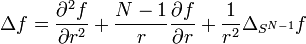 \Delta f={\frac  {\partial ^{2}f}{\partial r^{2}}}+{\frac  {N-1}{r}}{\frac  {\partial f}{\partial r}}+{\frac  {1}{r^{2}}}\Delta _{{S^{{N-1}}}}f