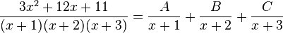 {\frac  {3x^{2}+12x+11}{(x+1)(x+2)(x+3)}}={\frac  {A}{x+1}}+{\frac  {B}{x+2}}+{\frac  {C}{x+3}}