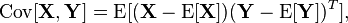 \operatorname {Cov}[{\mathbf  {X}},{\mathbf  {Y}}]=\operatorname {E}[({\mathbf  {X}}-\operatorname {E}[{\mathbf  {X}}])({\mathbf  {Y}}-\operatorname {E}[{\mathbf  {Y}}])^{{T}}],