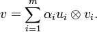 v=\sum _{{i=1}}^{m}\alpha _{i}u_{i}\otimes v_{i}.