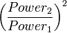 \left({\frac  {Power_{2}}{Power_{1}}}\right)^{2}