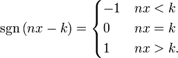 \operatorname{sgn} \left(nx-k\right)={\begin{cases}-1&nx<k\\0&nx=k\\1&nx>k.\end{cases}}