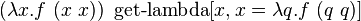 (\lambda x.f\ (x\ x))\ \operatorname {get-lambda}[x,x=\lambda q.f\ (q\ q)]