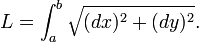 L=\int _{a}^{b}{\sqrt  {(dx)^{2}+(dy)^{2}}}.\ 