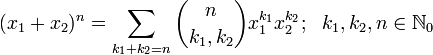 (x_{1}+x_{2})^{n}=\sum _{{k_{1}+k_{2}=n}}{n \choose k_{1},k_{2}}x_{1}^{{k_{1}}}x_{2}^{{k_{2}}};\ \ k_{1},k_{2},n\in {\mathbb  {N}}_{0}