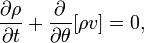 {\frac  {\partial \rho }{\partial t}}+{\frac  {\partial }{\partial \theta }}[\rho v]=0,