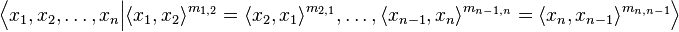 {\Big \langle }x_{1},x_{2},\ldots ,x_{n}{\Big |}\langle x_{1},x_{2}\rangle ^{{m_{{1,2}}}}=\langle x_{2},x_{1}\rangle ^{{m_{{2,1}}}},\ldots ,\langle x_{{n-1}},x_{n}\rangle ^{{m_{{n-1,n}}}}=\langle x_{{n}},x_{{n-1}}\rangle ^{{m_{{n,n-1}}}}{\Big \rangle }