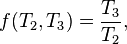 f(T_{2},T_{3})={\frac  {T_{3}}{T_{2}}},