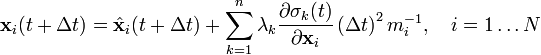 {\mathbf  x}_{i}(t+\Delta t)={\hat  {{\mathbf  x}}}_{i}(t+\Delta t)+\sum _{{k=1}}^{n}\lambda _{k}{\frac  {\partial \sigma _{k}(t)}{\partial {\mathbf  x}_{i}}}\left(\Delta t\right)^{2}m_{i}^{{-1}},\quad i=1\dots N