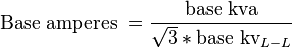 {\text{Base amperes }}={\frac  {{\text{base kva}}}{{\sqrt  {3}}*{\text{base kv}}_{{L-L}}}}