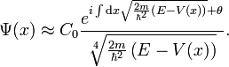 \Psi (x)\approx C_{0}{\frac  {e^{{i\int {\mathrm  {d}}x{\sqrt  {{\frac  {2m}{\hbar ^{2}}}\left(E-V(x)\right)}}+\theta }}}{{\sqrt[ {4}]{{\frac  {2m}{\hbar ^{2}}}\left(E-V(x)\right)}}}}.