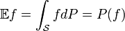 {\mathbb  {E}}f=\int _{{\mathcal  {S}}}fdP=P(f)