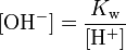 The concentration of the hydroxyl anion O H minus equals the ionization constant of water K w divided by the concentration of H +, by the definition of K w.