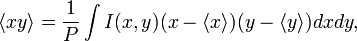 \langle xy\rangle ={\frac  {1}{P}}\int {I(x,y)(x-\langle x\rangle )(y-\langle y\rangle )dxdy},