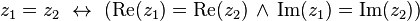 z_{{1}}=z_{{2}}\,\,\leftrightarrow \,\,(\operatorname {Re}(z_{{1}})=\operatorname {Re}(z_{{2}})\,\land \,\operatorname {Im}(z_{{1}})=\operatorname {Im}(z_{{2}}))