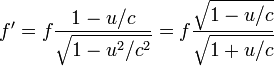 f'=f{\frac  {1-u/c}{{\sqrt  {1-u^{2}/c^{2}}}}}=f{\frac  {{\sqrt  {1-u/c}}}{{\sqrt  {1+u/c}}}}\,