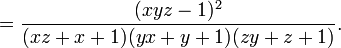 ={\frac  {(xyz-1)^{2}}{(xz+x+1)(yx+y+1)(zy+z+1)}}.