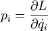 p_{i}={\frac  {\partial L}{\partial {\dot  {q}}_{i}}}