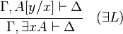 {\cfrac  {\Gamma ,A[y/x]\vdash \Delta }{\Gamma ,\exists xA\vdash \Delta }}\quad ({\exists }L)